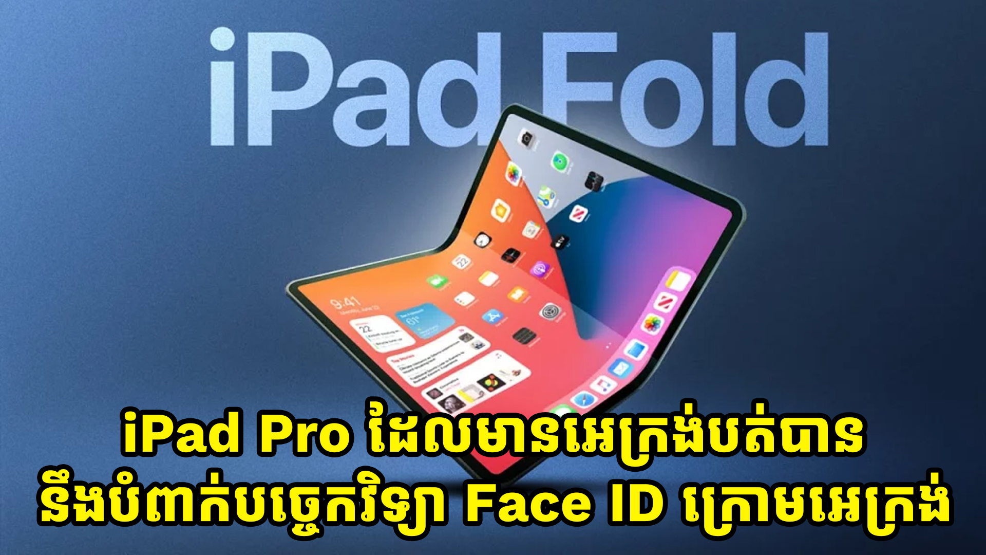 iPad Pro ដែលមានអេក្រង់បត់បាន នឹងបំពាក់បច្ចេកវិទ្យា Face ID ក្រោមអេក្រង់