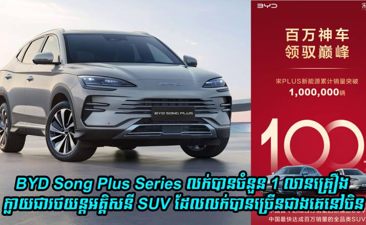 BYD Song Plus Series លក់បានចំនួន 1 លានគ្រឿង ក្លាយជារថយន្តអគ្គិសនី SUV ដំបូងគេក្នុងប្រទេសចិន ដែលលក់បានចំនួនច្រើនបំផុត