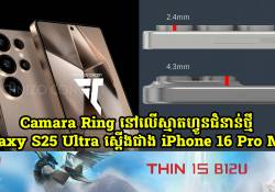 Galaxy S25 Ultra មានការឌីស្សាញកាមេរ៉ា Ring ស្តើងជាង iPhone 16 Pro Max