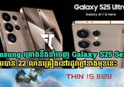 Samsung គ្រោងនឹងនាំចេញ Galaxy S25 អោយបានចំនួន 22 លានគ្រឿងនៅរដូវក្តៅខាងមុខ