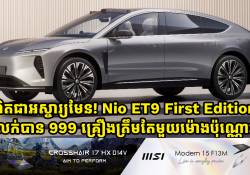 ពិតជាអស្ចារ្យមែន! Nio ET9 First Edition លក់បាន 999 គ្រឿងត្រឹមតែមួយម៉ោងប៉ុណ្ណោះ