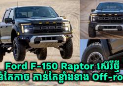 កំពូលរថយន្តភីកអាប់ Ford F-150 Raptor កាន់តែកាច កាន់តែទំនើប កាន់តែខ្លាំងខាង Off-Road