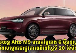 រថយន្ត Aito M9 មានតម្លៃជាង 6 ម៉ឺនដុល្លារ នឹងសម្ពោធជាផ្លូវការណ៌នៅថ្ងៃទី 20 ខែមីនា