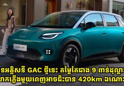 ឡានអគ្គិសនី GAC ថ្មីនេះ តម្លៃតតែជាង 9 ពាន់ដុល្លារទេ សាកភ្លើងមួយពេញអាចជិះបាន 420km ឯណោះ!